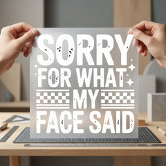 Sorry What Face Said Funny Sarcastic Ready to Press DTF Transfer for Dtf
