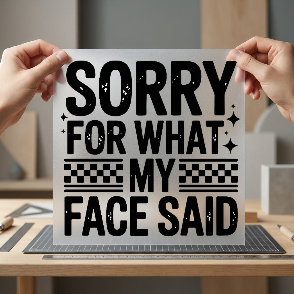 Sorry What Face Said Funny Sarcastic Ready to Press DTF Transfer for Dtf