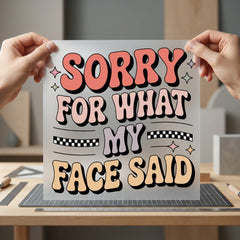 Sorry What Face Said Funny Sarcastic Ready to Press DTF Transfer for Dtf