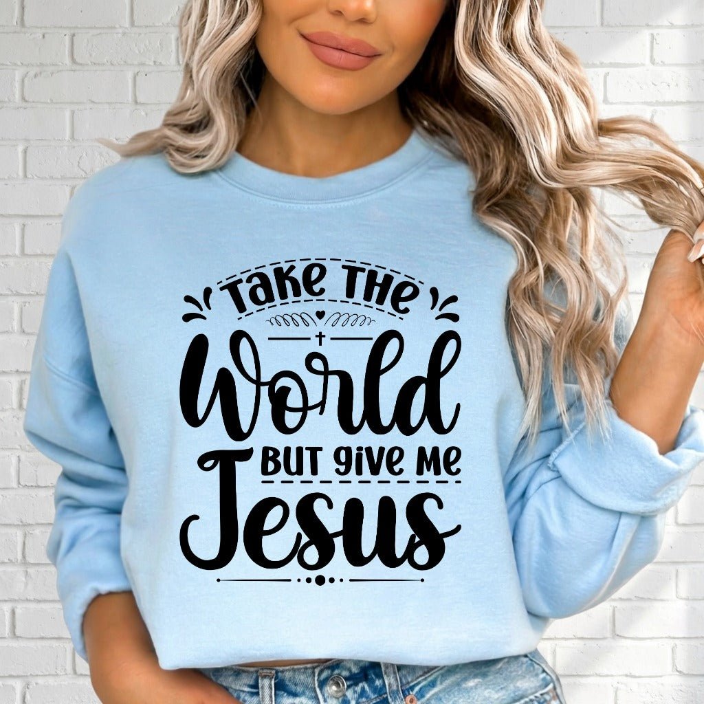 Take the World But Give Me Jesus | Devotional Lifestyle Sweatshirt - Luckets.com