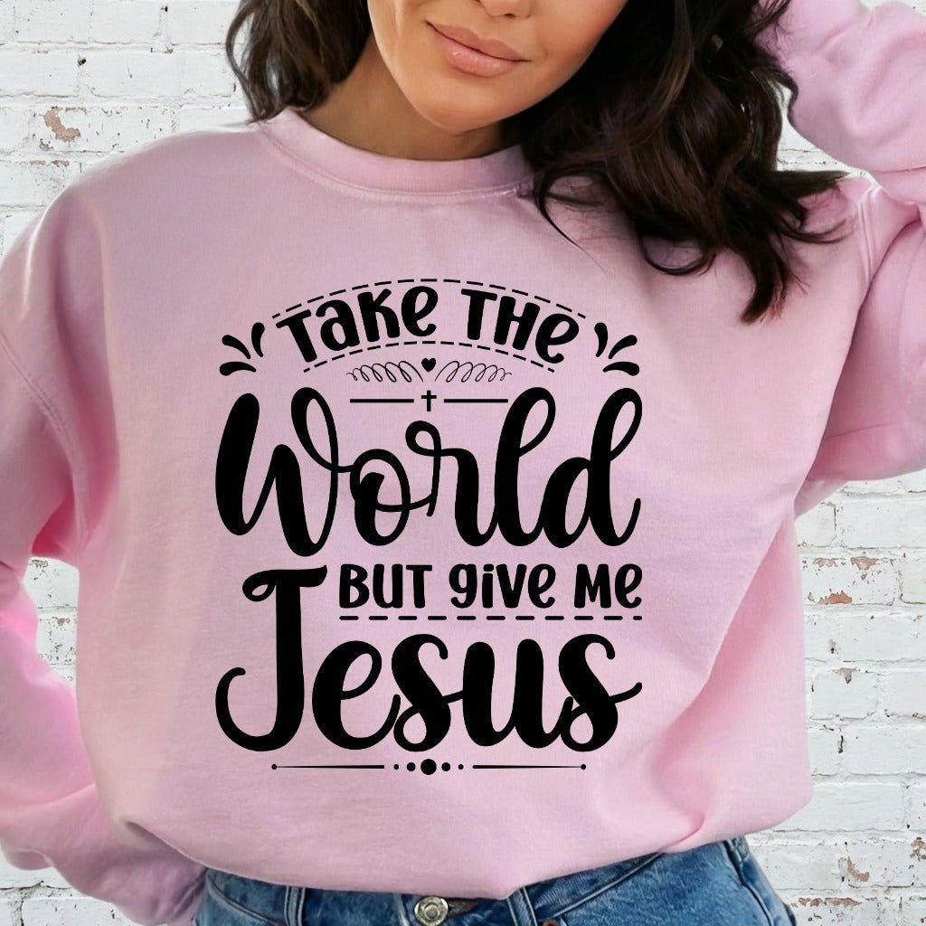 Take the World But Give Me Jesus | Devotional Lifestyle Sweatshirt - Luckets.com