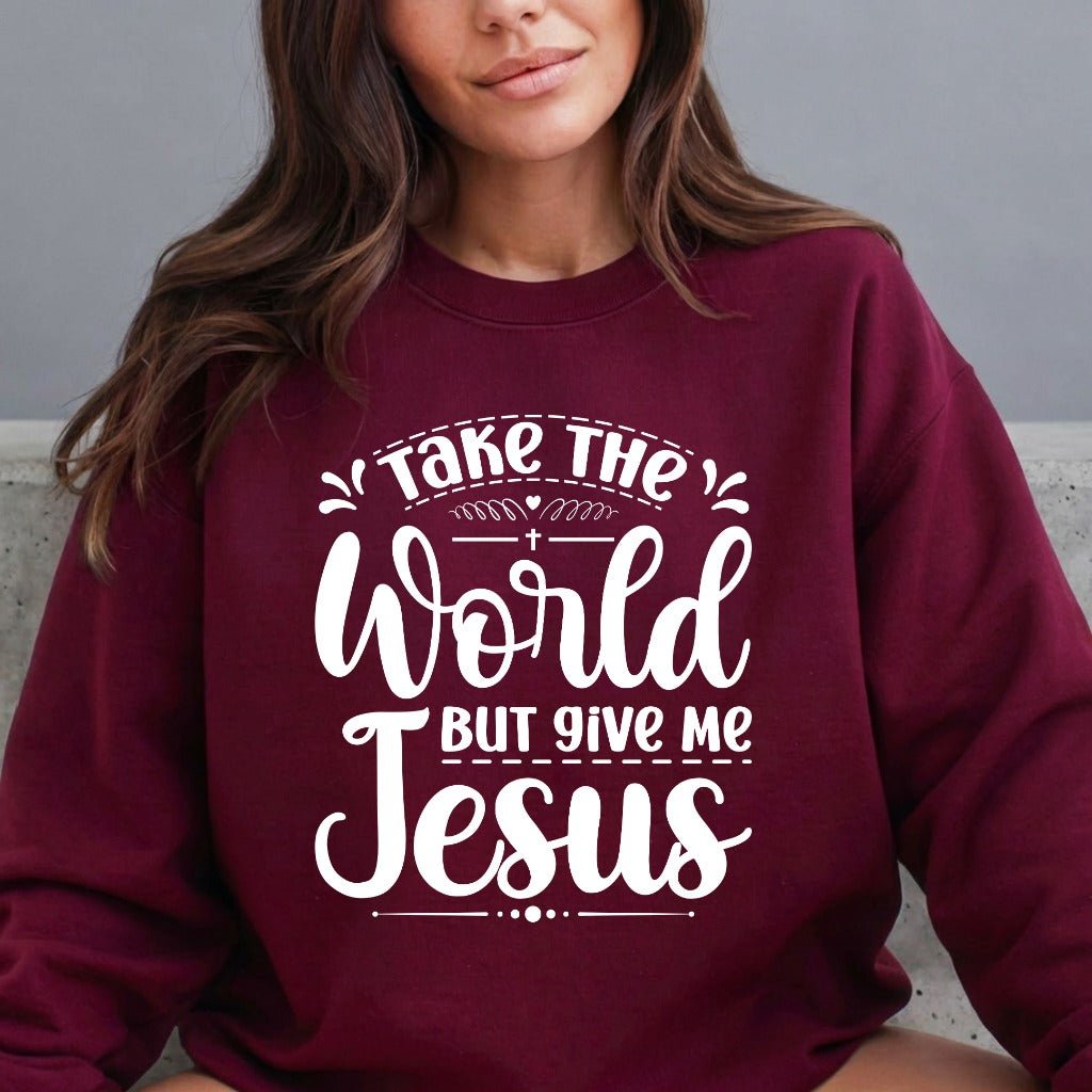 Take the World But Give Me Jesus | Devotional Lifestyle Sweatshirt - Luckets.com