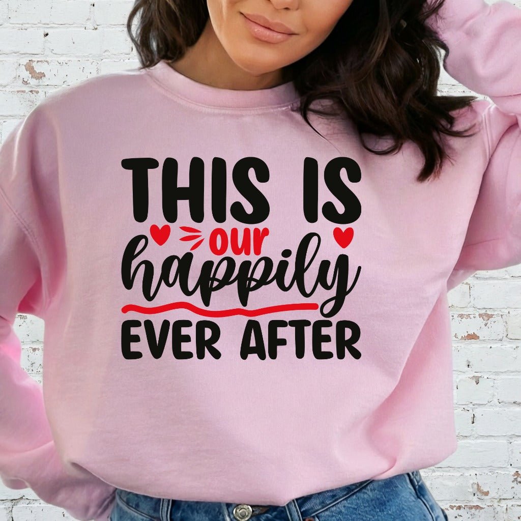 This Is Our Happily Ever After | Love & Blessed Union Sweatshirt - Luckets.com