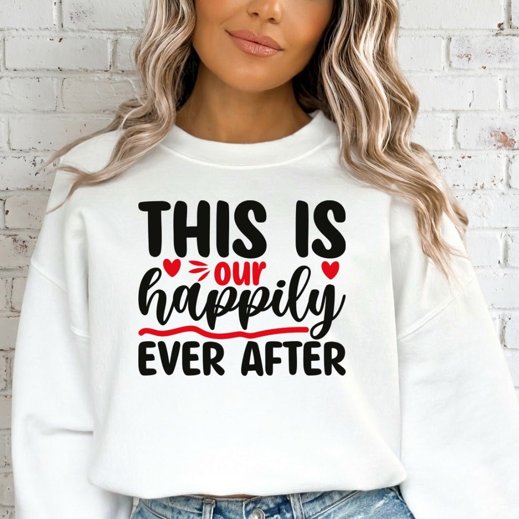 This Is Our Happily Ever After | Love & Blessed Union Sweatshirt - Luckets.com