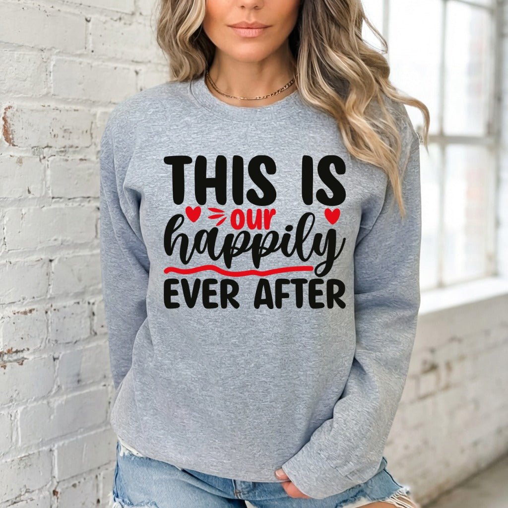 This Is Our Happily Ever After | Love & Blessed Union Sweatshirt - Luckets.com