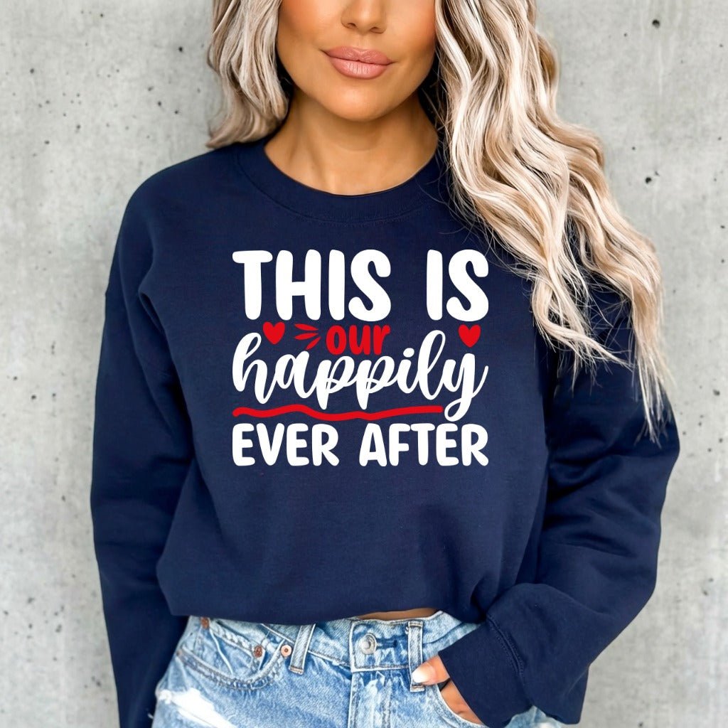 This Is Our Happily Ever After | Love & Blessed Union Sweatshirt - Luckets.com