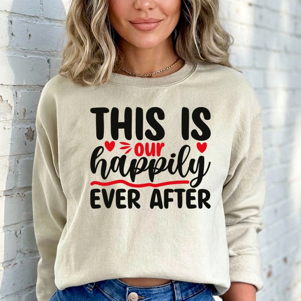 This Is Our Happily Ever After | Love & Blessed Union Sweatshirt - Luckets.com