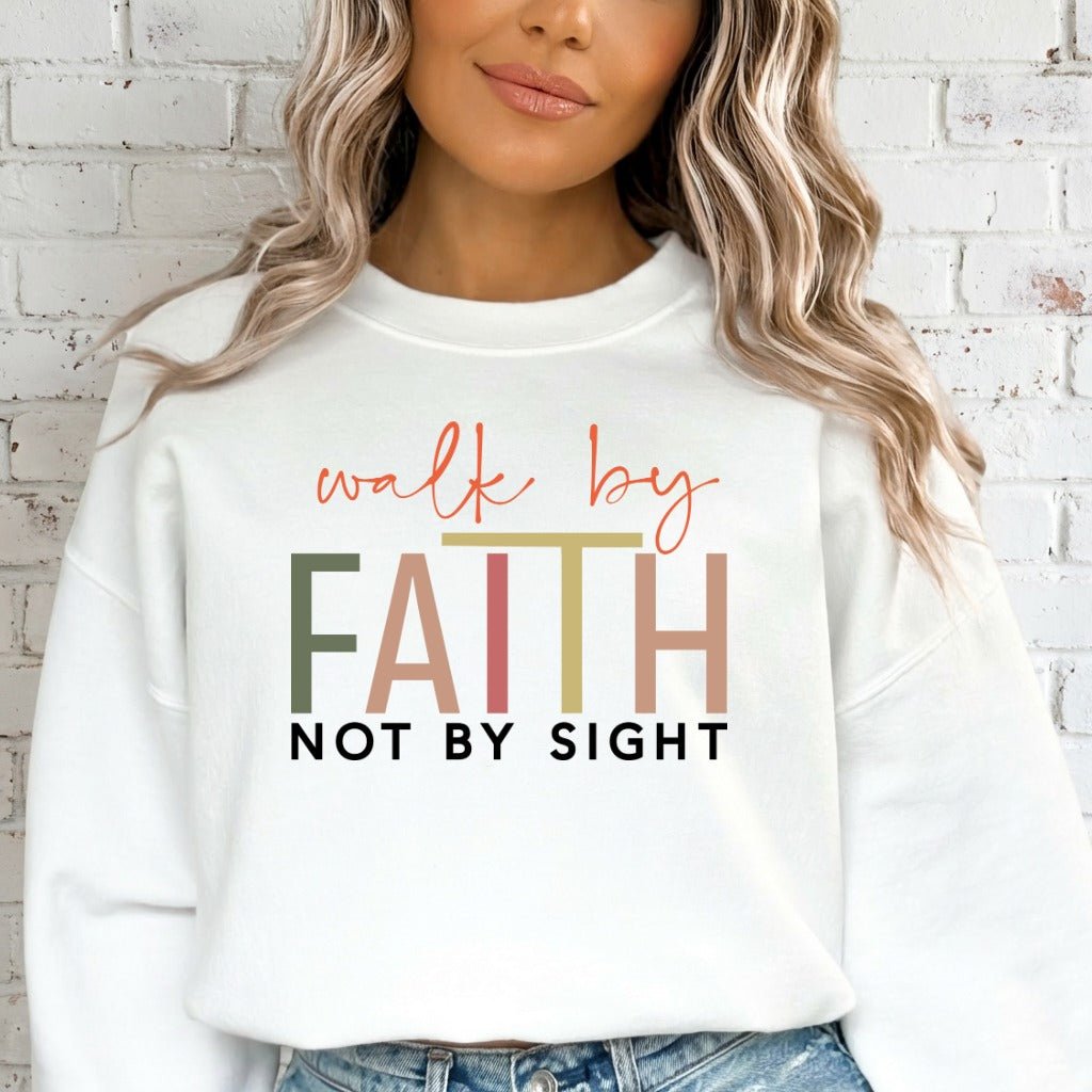 Walk by Faith Not by Sight | Bold Faith Statement Sweatshirt - Luckets.com
